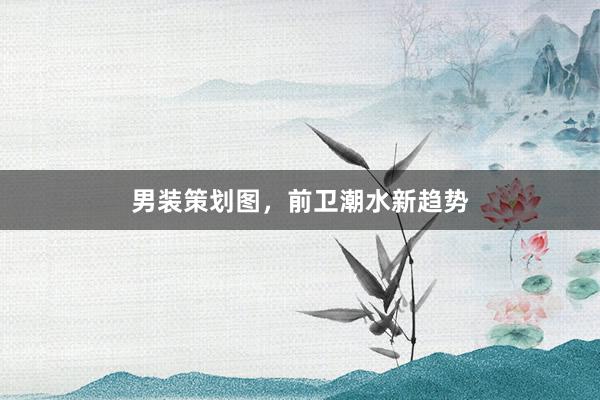男装策划图，前卫潮水新趋势