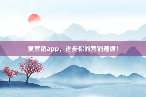 爱营销app，进步你的营销遵循！